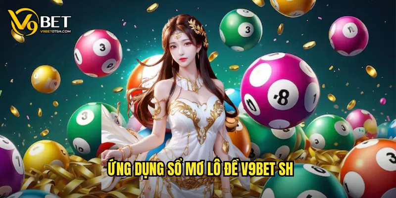 Ứng dụng sổ mơ lô đề v9bet sh